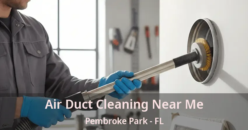 Air Duct Cleaning Near Me Pembroke Park - FL