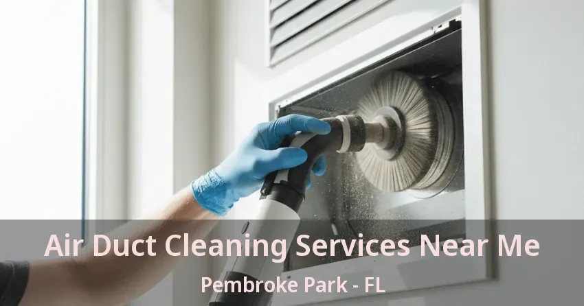 Air Duct Cleaning Services Near Me Pembroke Park - FL Air Duct Cleaning Services Near Me Pembroke Park - FL