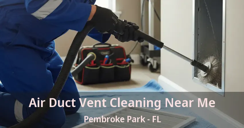 Air Duct Vent Cleaning Near Me Pembroke Park - FL