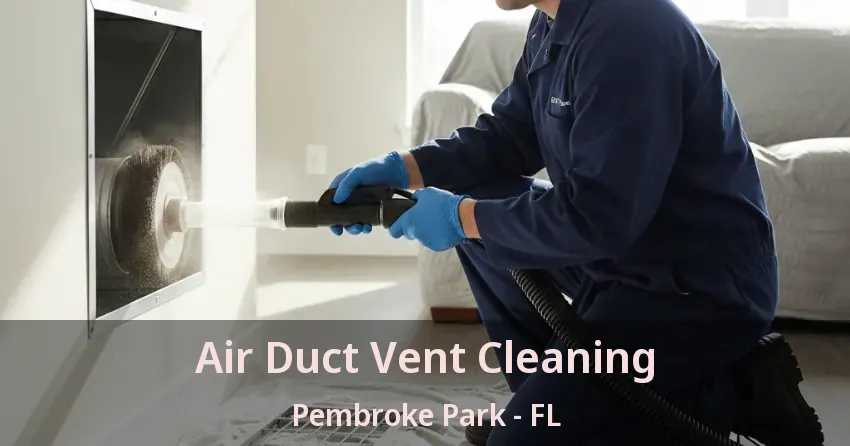 Air Duct Vent Cleaning Pembroke Park - FL
