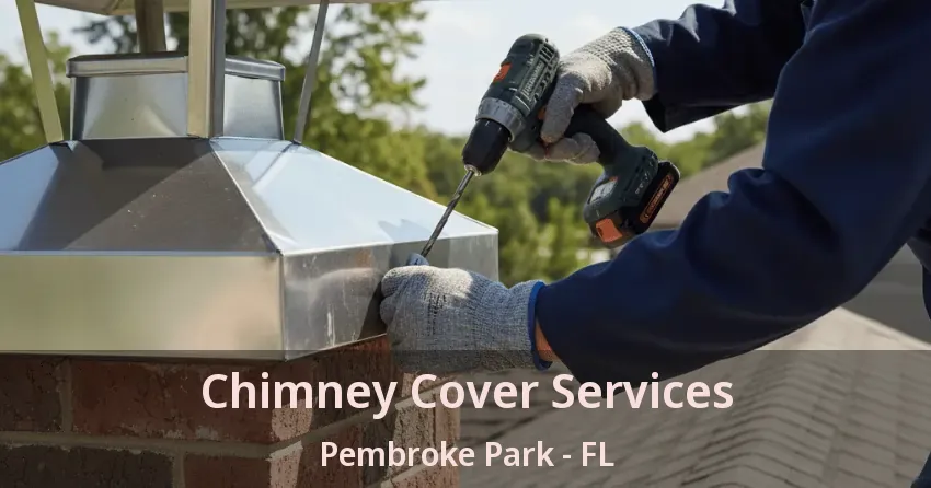 Chimney Cover Services Pembroke Park - FL