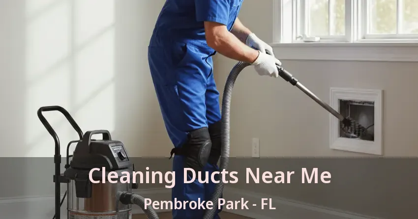 Cleaning Ducts Near Me Pembroke Park - FL