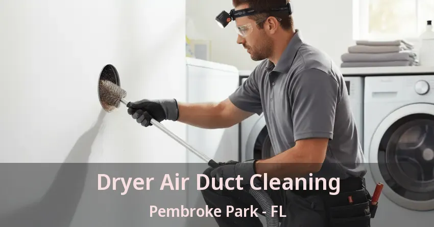 Dryer Air Duct Cleaning Pembroke Park - FL Dryer Air Duct Cleaning Pembroke Park - FL