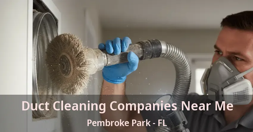 Duct Cleaning Companies Near Me Pembroke Park - FL