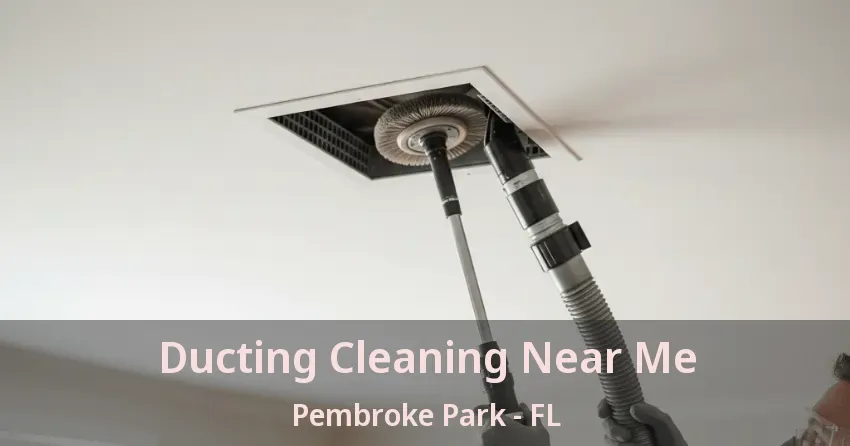 Ducting Cleaning Near Me Pembroke Park - FL