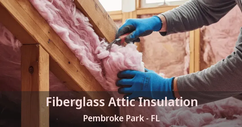 Fiberglass Attic Insulation Pembroke Park - FL Fiberglass Attic Insulation Pembroke Park - FL