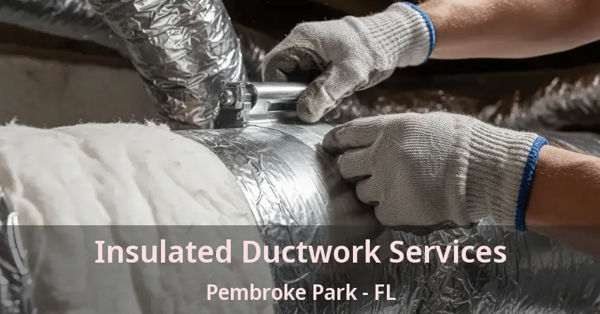 Insulated Ductwork Services Pembroke Park - FL