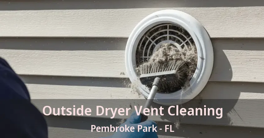 Outside Dryer Vent Cleaning Pembroke Park - FL Outside Dryer Vent Cleaning Pembroke Park - FL