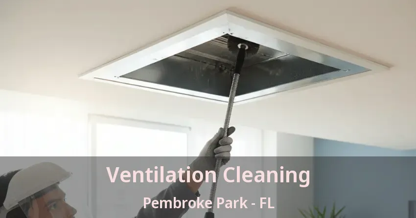 Ventilation Cleaning Pembroke Park - FL